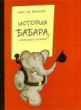Брюнофф, Жан де. История Бабара, маленького слоненка (ил. Брюнофф, Жан де). М., Гиппо, 2012