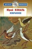 Коваль, Ю.И. Избранное: Рассказы, сказки, повести (обл. и ил. Коваль, Ю.И.). Сер. Всемирная детская библиотека. М., Астрель, АСТ, 2006, 592 с.
