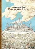 Мари, Сильвана Де. Последний орк (обл. Коверзнева, Василиса). Сер. Последний эльф. М., ИД Мещерякова, 2012