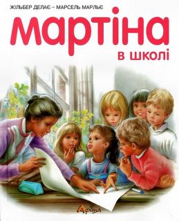 Делає, Жільбер. Мартіна в школі (обл. i обл. i ил. Марльє, Марсель). Сер. Мартіна. Львів, Афіша, 2005