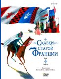 Сказки старой Франции. Перес. О. Тихоновой (обл. и ил. Никитина, Т.Ю.). Сер. Любимые мифы и сказки для детей. М., АСТ, 2023, 224 с.