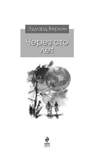Веркин, Э.Н. Через сто лет. Повесть (худ. Селянко, К.С.). Сер. Эдуард Веркин. Современная проза для подростков. М., Эксмо, 2014